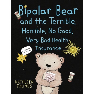 Bipolar Bear and the Terrible, Horrible, No Good, Very Bad Health Insurance: A Fable for Grownups - by  Kathleen Founds (Paperback)