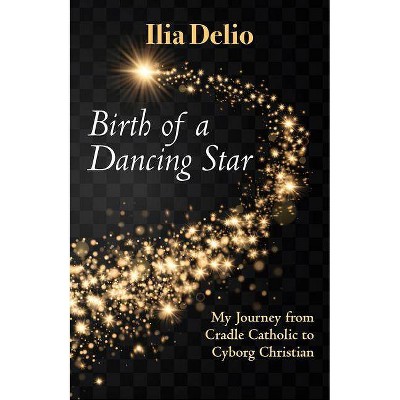 Birth of a Dancing Star - by  Ilia Delio (Paperback)