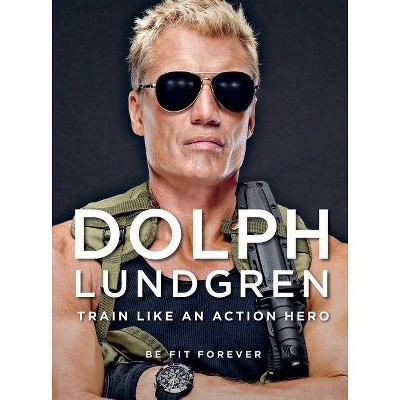  Dolph Lundgren: Train Like an Action Hero - (Paperback) 