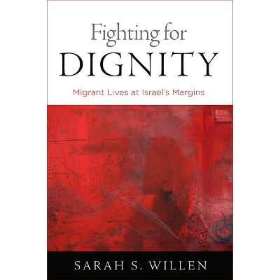 Fighting for Dignity - (Contemporary Ethnography) by  Sarah S Willen (Paperback)