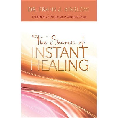 Secret of Instant Healing - by  Frank J Kinslow (Paperback)