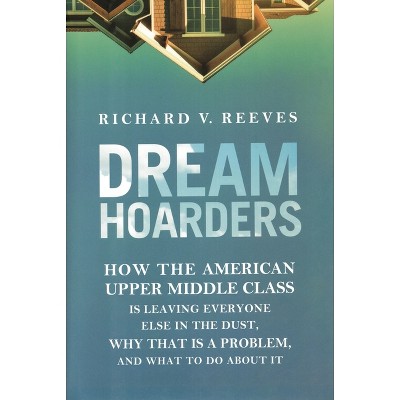Dream Hoarders - by  Richard Reeves (Hardcover)