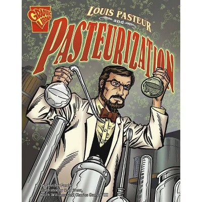 Louis Pasteur and Pasteurization - (Graphic Library: Inventions and Discovery) by  Jennifer Fandel (Paperback)