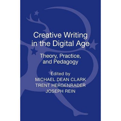 Creative Writing in the Digital Age - by  Michael Dean Clark (Hardcover)