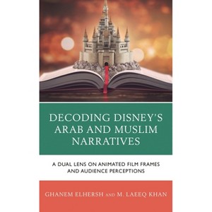 Decoding Disney's Arab and Muslim Narratives - by  Ghanem Elhersh & M Laeeq Khan (Hardcover) - 1 of 1