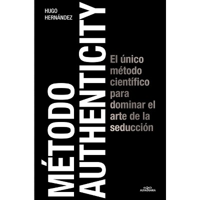 Método Authenticity: El Único Método Científico Para Dominar El Arte de la Seducción / Authenticity Method - by  Hugo Hernández (Paperback)