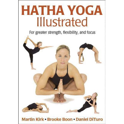 Hatha Yoga Illustrated - by  Martin Kirk & Brooke Boon & Daniel DiTuro (Paperback)