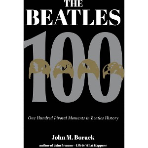 The Beatles 100 - by  John M Borack (Paperback) - 1 of 1