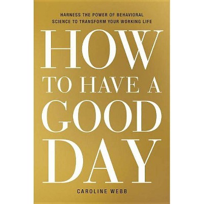 How to Have a Good Day - by  Caroline Webb (Hardcover)