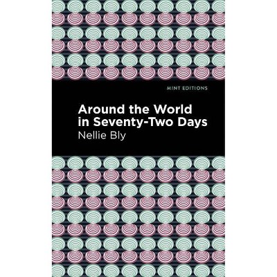 Around the World in Seventy-Two Days - (Mint Editions) by  Nellie Bly (Hardcover)