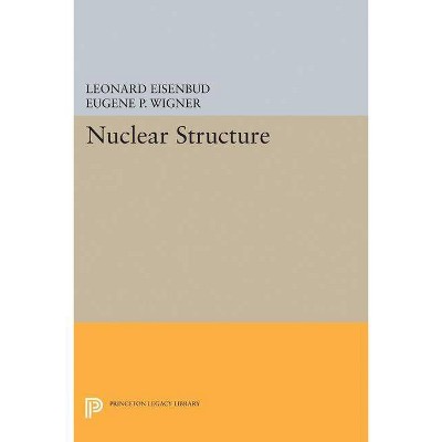 Nuclear Structure - (Princeton Legacy Library) by  Leonard Eisenbud & Eugene P Wigner (Paperback)