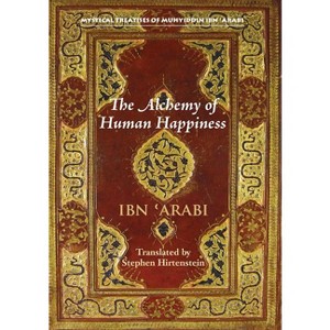 The Alchemy of Human Happiness - (Mystical Treatises of Muhyiddin Ibn 'Arabi) by  Stephen Hirtenstein & Muhyiddin Ibn 'Arabi (Paperback) - 1 of 1