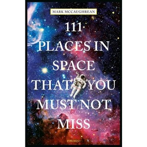 111 Places in Space That You Must Not Miss - by  Mark McCaughrean (Paperback) - 1 of 1