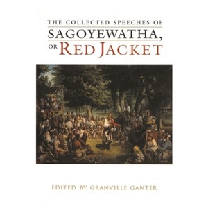 The Collected Speeches of Sagoyewatha, or Red Jacket - (Iroquois and Their Neighbors) by  Granville Ganter (Hardcover) - 1 of 1