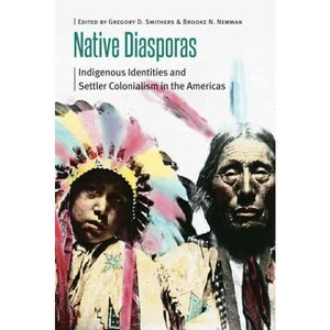 Native Diasporas - (Borderlands and Transcultural Studies) by  Gregory D Smithers & Brooke N Newman (Paperback) - 1 of 1