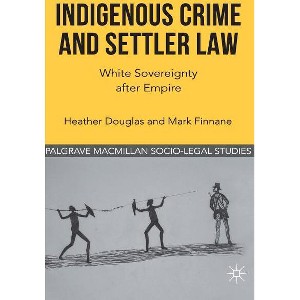Indigenous Crime and Settler Law - (Palgrave Socio-Legal Studies) by  H Douglas & M Finnane (Hardcover) - 1 of 1