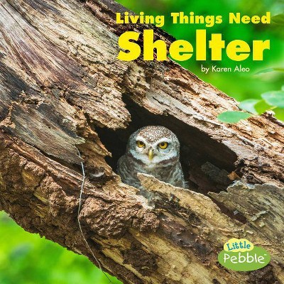 Living Things Need Shelter - (What Living Things Need) by  Karen Aleo (Paperback)