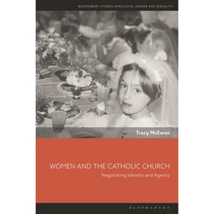 Women and the Catholic Church - (Bloomsbury Studies in Religion, Gender, and Sexuality) by  Tracy McEwan (Hardcover) - 1 of 1