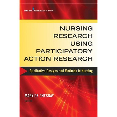 Nursing Research Using Participatory Action Research - by  Mary de Chesnay (Paperback)