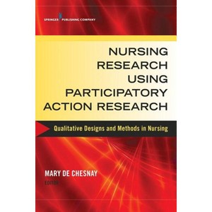 Nursing Research Using Participatory Action Research - by  Mary de Chesnay (Paperback) - 1 of 1