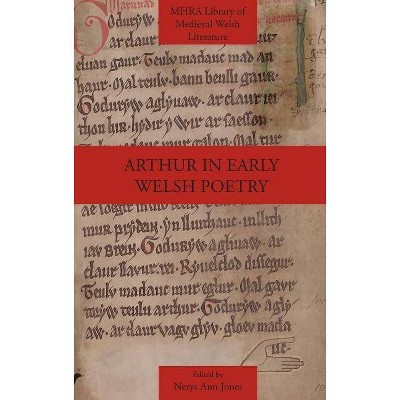 Arthur in Early Welsh Poetry - (Mhra Library of Medieval Welsh Literature) by  Nerys Ann Jones (Hardcover)