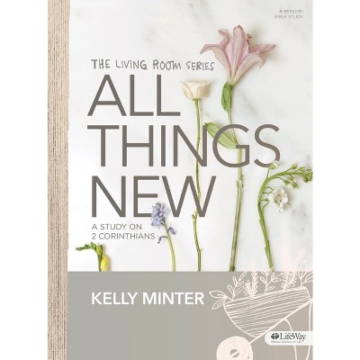 All Things New - Bible Study Book - by  Kelly Minter (Paperback)
