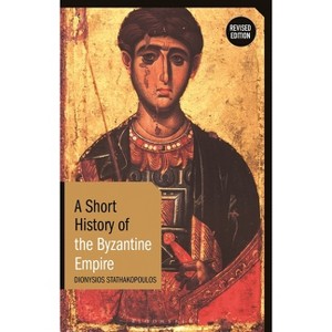 A Short History of the Byzantine Empire - (Short Histories) by  Dionysios Stathakopoulos (Hardcover) - 1 of 1