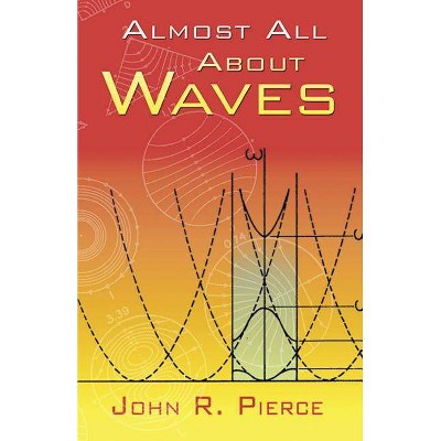 Almost All about Waves - (Dover Books on Physics) by  John R Pierce (Paperback)