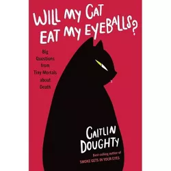 Will My Cat Eat My Eyeballs? - by Caitlin Doughty
