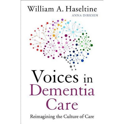 Voices in Dementia Care - by  William A Haseltine & Anna Dirksen (Paperback)