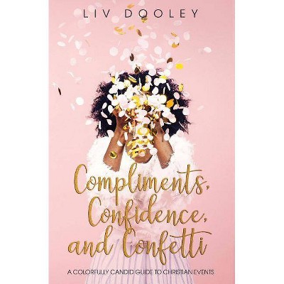 Compliments, Confidence, and Confetti - by  LIV Dooley (Paperback)