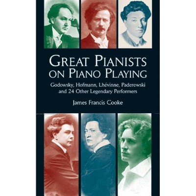 Great Pianists on Piano Playing - (Great Pianists: In Their Own Words) 2nd Edition by  James Francis Cooke (Paperback)