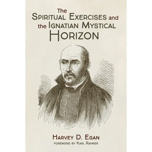 The Spiritual Exercises and the Ignatian Mystical Horizon - by  Harvey D Sj Egan (Paperback) - 1 of 1