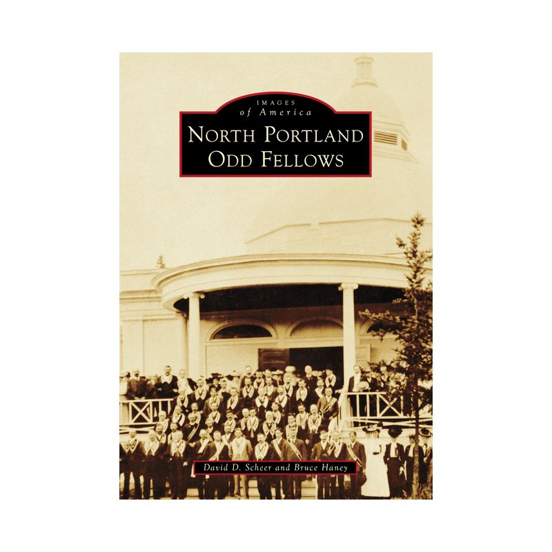 North Portland Odd Fellows - (Images of America) by  David D Scheer & Bruce Haney (Paperback), 1 of 2