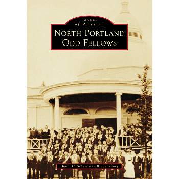 North Portland Odd Fellows - (Images of America) by  David D Scheer & Bruce Haney (Paperback)