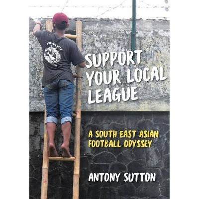 Support Your Local League - by  Antony Sutton (Paperback)