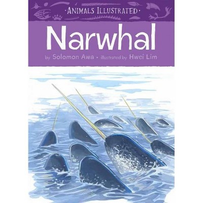 Animals Illustrated: Narwhal - by  Solomon Awa (Hardcover)