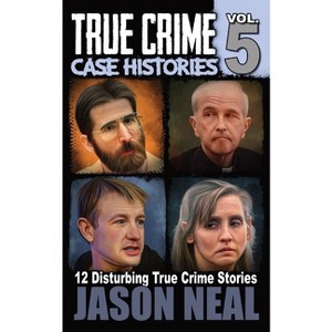 True Crime Case Histories - Volume 5 - by  Jason Neal (Paperback) - 1 of 1
