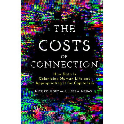 The Costs of Connection - (Culture and Economic Life) by  Nick Couldry & Ulises A Mejias (Hardcover)