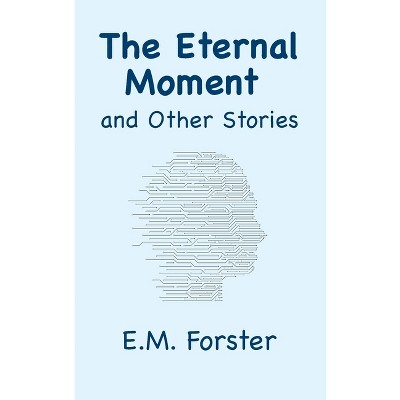 The Eternal Moment and Other Stories - by  E M Forster (Hardcover)