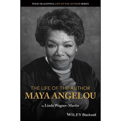 The Life of the Author: Maya Angelou - by  Linda Wagner-Martin (Paperback)