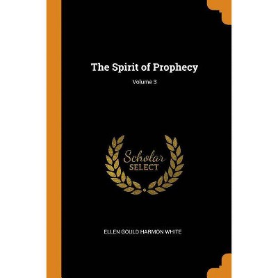 The Spirit of Prophecy; Volume 3 - by  Ellen Gould Harmon White (Paperback)