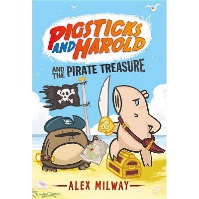 Pigsticks and Harold and the Pirate Treasure - by  Alex Milway (Hardcover)