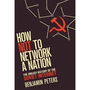 How Not to Network a Nation - (Information Policy) by  Benjamin Peters (Paperback) - 1 of 1