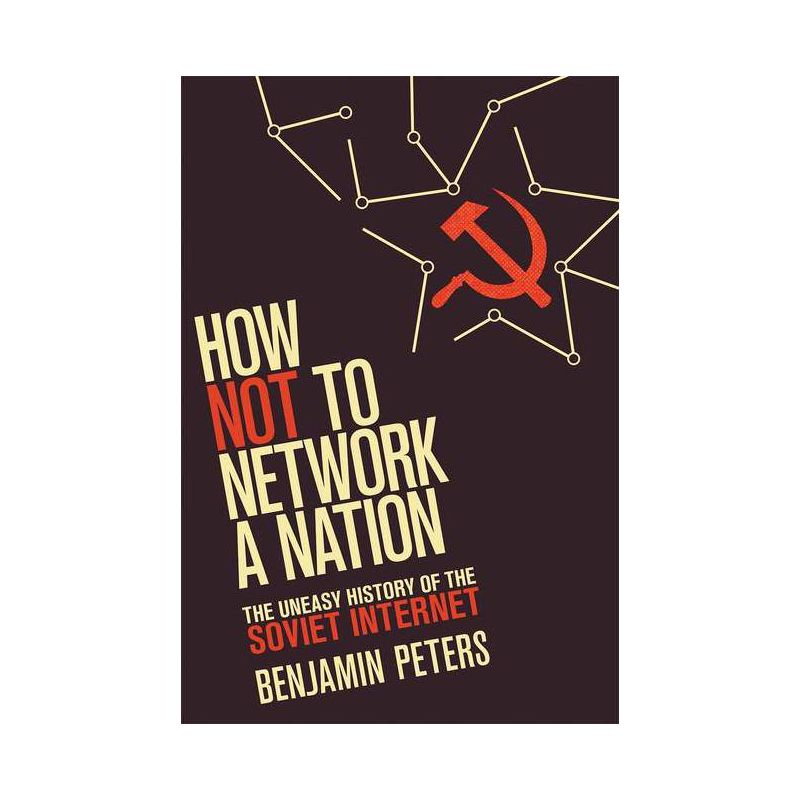 How Not to Network a Nation - (Information Policy) by  Benjamin Peters (Paperback), 1 of 2