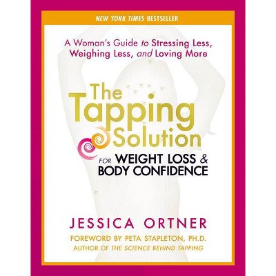 The Tapping Solution for Weight Loss & Body Confidence - by  Jessica Ortner (Paperback)