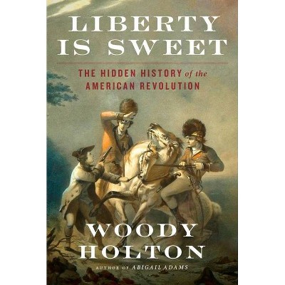 Liberty Is Sweet - by  Woody Holton (Hardcover)