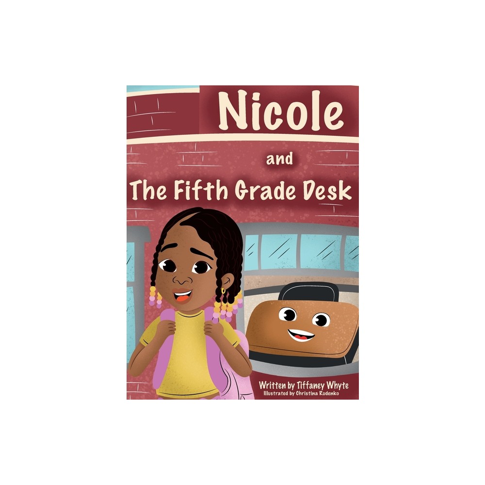 Nicole and the Fifth Grade Desk - by Tiffaney Whyte (Hardcover)