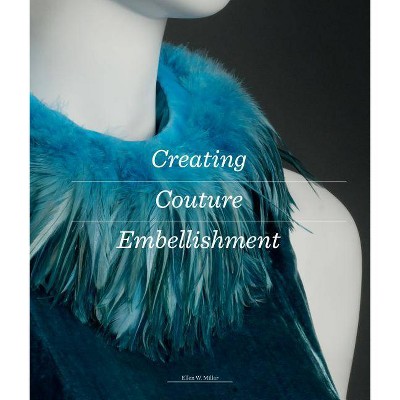 Creating Couture Embellishment - by  Ellen Miller (Paperback)