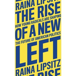 The Rise of a New Left - by  Raina Lipsitz (Hardcover) - 1 of 1